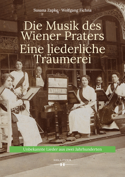 Die Musik des Wiener Praters. Eine liederliche Träumerei von Fichna,  Wolfgang, Zapke,  Susana