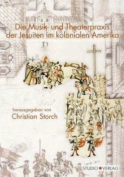 Die Musik- und Theaterpraxis der Jesuiten im kolonialen Amerika von Storch,  Christian