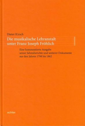 Die musikalische Lehranstalt unter Franz Joseph Fröhlich von Kirsch,  Dieter