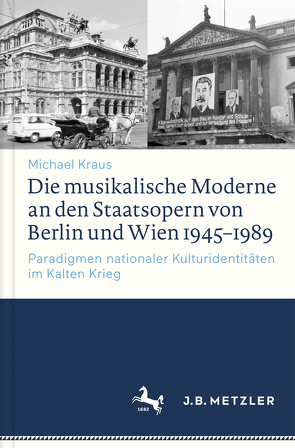 Die musikalische Moderne an den Staatsopern von Berlin und Wien 1945–1989 von Kraus,  Michael