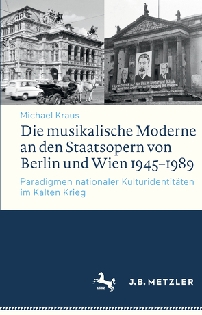 Die musikalische Moderne an den Staatsopern von Berlin und Wien 1945–1989 von Kraus,  Michael