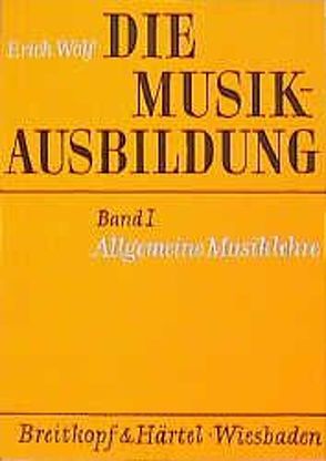 Die Musikausbildung / Allgemeine Musiklehre von Wolf,  Erich