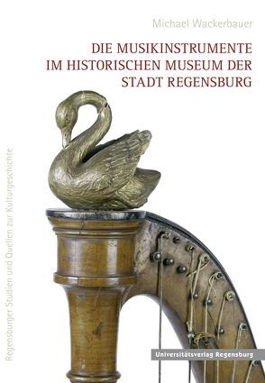Die Musikinstrumente im Historischen Museum der Stadt Regensburg von Wackerbauer,  Michael