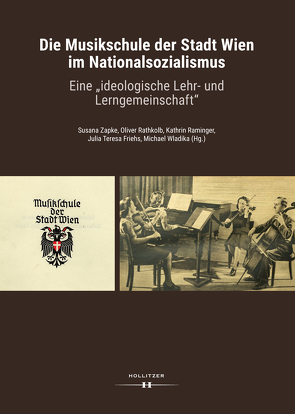 Die Musikschule der Stadt Wien im Nationalsozialismus von Friehs,  Julia Teresa, Raminger,  Kathrin, Rathkolb,  Oliver, Wladika,  Michael, Zapke,  Susana