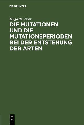 Die Mutationen und die Mutationsperioden bei der Entstehung der Arten von Vries,  Hugo de