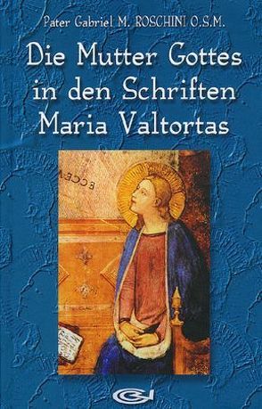 Die Mutter Gottes in den Schriften Maria Valtortas von Roschini,  Gabriel M
