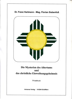 Die Mysterien des Altertums und das christliche Einweihungsgeheimnis von Hartmann M.D.,  Dr. med. Franz, Siebenfuß,  Mag. Florian