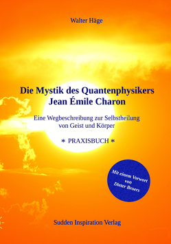 Die Mystik des Quantenphysikers Jean Émile Charon von Häge,  Walter