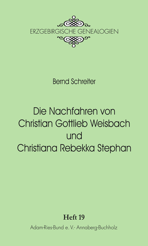 Die Nachfahren von Christian Gottlieb Weisbach und Christiana Rebekka Stephan. von Gebhardt,  Rainer, Schreiter,  Bernd