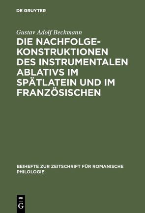 Die Nachfolgekonstruktionen des instrumentalen Ablativs im Spätlatein und im Französischen von Beckmann,  Gustav Adolf