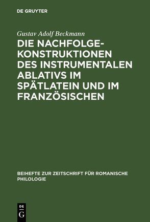 Die Nachfolgekonstruktionen des instrumentalen Ablativs im Spätlatein und im Französischen von Beckmann,  Gustav Adolf