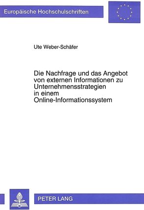 Die Nachfrage und das Angebot von externen Informationen zu Unternehmensstrategien in einem Online-Informationssystem von Weber-Schäfer,  Ute