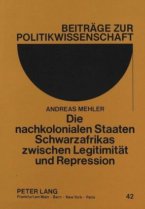 Die nachkolonialen Staaten Schwarzafrikas zwischen Legitimität und Repression von Mehler,  Andreas