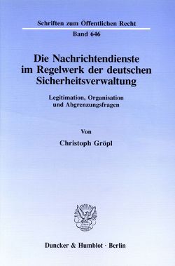 Die Nachrichtendienste im Regelwerk der deutschen Sicherheitsverwaltung. von Gröpl,  Christoph