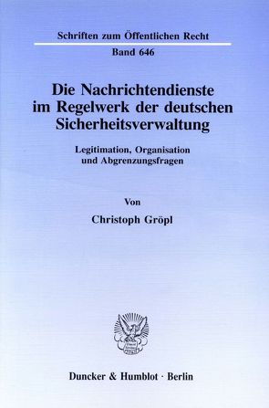 Die Nachrichtendienste im Regelwerk der deutschen Sicherheitsverwaltung. von Gröpl,  Christoph