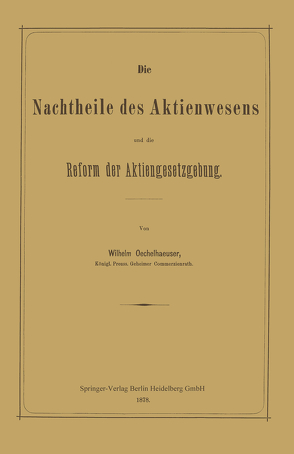 Die Nachtheile des Aktienwesens und die Reform der Aktiengesetzgebung von Oechelhaeuser,  Wilhelm