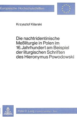 Die nachtridentinische Messliturgie in Polen im 16. Jahrhundert am Beispiel der liturgischen Schriften des Hieronymus Powodowski von Kilarski,  Krzysztof