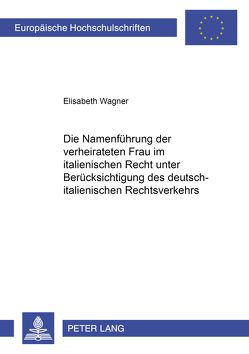 Die Namenführung der verheirateten Frau im italienischen Recht unter Berücksichtigung des deutsch-italienischen Rechtsverkehrs von Wagner,  Elisabeth