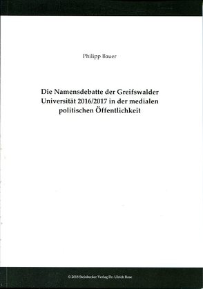 Die Namensdebatte der Greifswalder Universität 2016/2017 in der medialen politischen Öffentlichkeit von Bauer,  Philipp, Buchstein,  Hubertus
