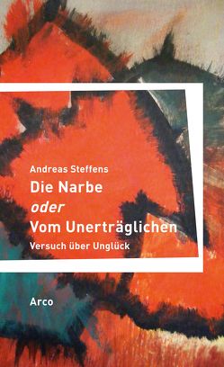 Die Narbe oder Vom Unerträglichen von Steffens,  Andreas