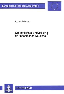 Die nationale Entwicklung der bosnischen Muslime von Babuna,  Aydin
