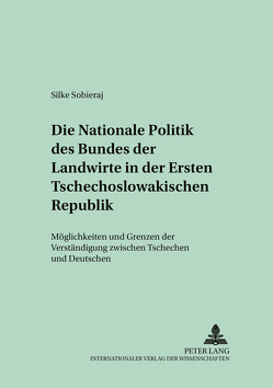 Die nationale Politik des Bundes der Landwirte in der Ersten Tschechoslowakischen Republik von Sobieraj,  Silke