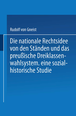 Die nationale Rechtsidee von den Ständen und das preußische Dreiklassenwahlsystem von Gneist,  Rudolf