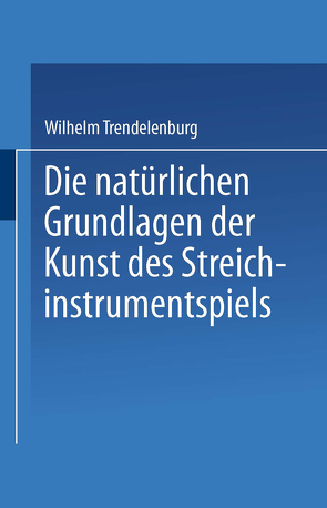 Die natürlichen Grundlagen der Kunst des Streichinstrumentspiels von Trendelenburg,  Wilhelm