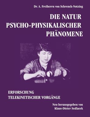 Die Natur psycho-physikalischer Phänomene von Schrenck-Notzing,  A. Freiherrn von, Sedlacek,  Klaus-Dieter