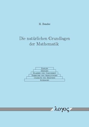 Die natürlichen Grundlagen der Mathematik von Bender,  Helmut