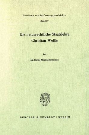 Die naturrechtliche Staatslehre Christian Wolffs. von Bachmann,  Hanns-Martin