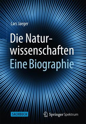 Die Naturwissenschaften: Eine Biographie von Jaeger,  Lars