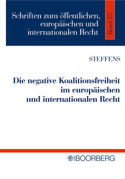 Die negative Koalitionsfreiheit im europäischen und internationalen Recht von Steffens,  Martin