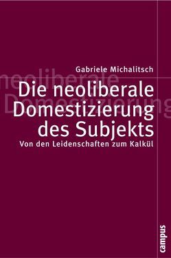 Die neoliberale Domestizierung des Subjekts von Michalitsch,  Gabriele