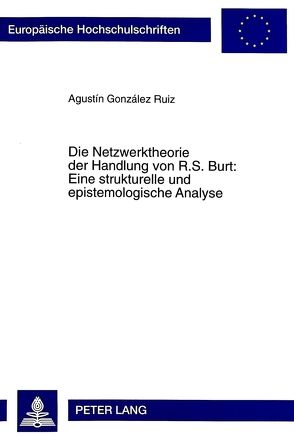 Die Netzwerktheorie der Handlung von R.S. Burt:- Eine strukturelle und epistemologische Analyse von González,  Agustin