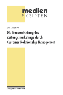 Die Neuausrichtung des Zeitungsmarketings durch Customer Relationship Management von Gündling,  Ute