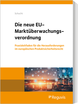 Die neue EU-Marktüberwachungsverordnung von Schucht,  Carsten