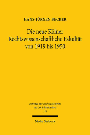 Die neue Kölner Rechtswissenschaftliche Fakultät von 1919 bis 1950 von Becker,  Hans-Jürgen
