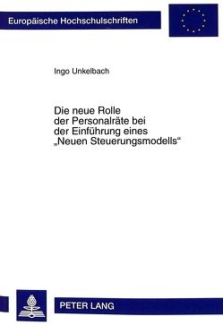 Die neue Rolle der Personalräte bei der Einführung eines «Neuen Steuerungsmodells» von Unkelbach,  Ingo