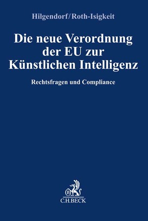 Die neue Verordnung der EU zur Künstlichen Intelligenz von Gless,  Sabine, Hilgendorf,  Eric, Janal,  Ruth, Kumkar,  Lea Katharina, Linardatos,  Dimitrios, Martini,  Mario, Rostalski,  Frauke, Roth-Isigkeit,  David, Spindler,  Gerald, Voß,  Wiebke, Weiss,  Erik, Zwickel,  Martin