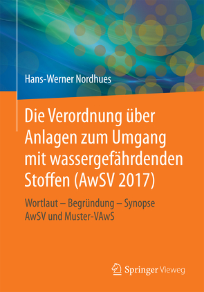 Die Verordnung über Anlagen zum Umgang mit wassergefährdenden Stoffen (AwSV 2017) von Nordhues,  Hans-Werner