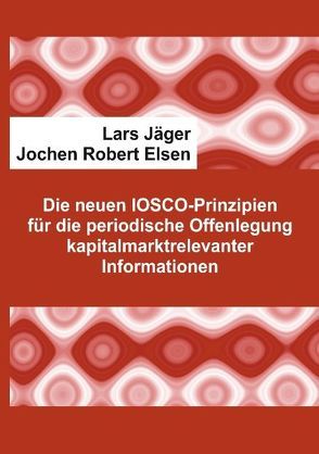 Die neuen IOSCO-Prinzipien für die periodische Offenlegung kapitalmarktrelevanter Informationen von Elsen,  Jochen Robert, Jaeger,  Lars