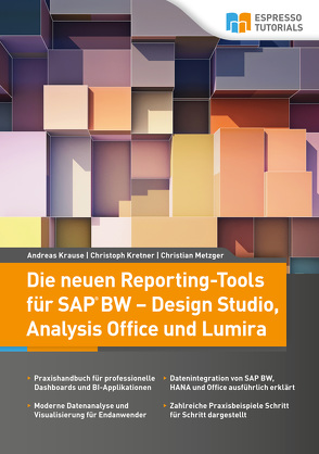 Die neuen Reporting-Tools für SAP BW – Design Studio, Analysis Office und Lumira von Krause,  Andreas, Kretner,  Christoph, Metzger,  Christian