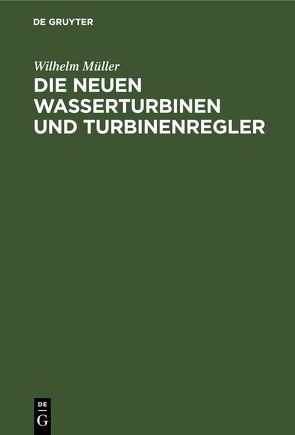 Die neuen Wasserturbinen und Turbinenregler von Mueller,  Wilhelm