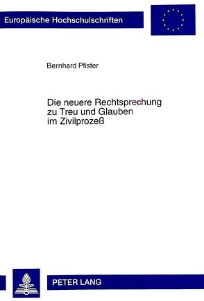 Die neuere Rechtsprechung zu Treu und Glauben im Zivilprozeß von Pfister,  Bernhard