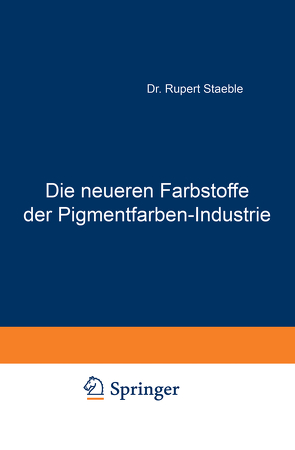 Die neueren Farbstoffe der Pigmentfarben-Industrie von Staeble,  Rupert