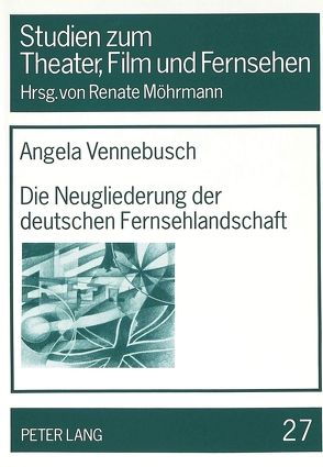 Die Neugliederung der deutschen Fernsehlandschaft von Vennebusch,  Angela