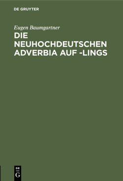 Die neuhochdeutschen Adverbia auf -lings von Baumgartner,  Eugen