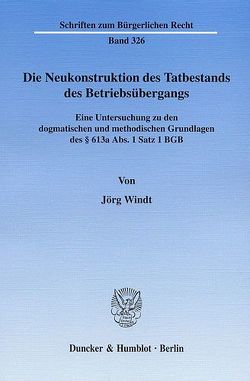 Die Neukonstruktion des Tatbestands des Betriebsübergangs. von Windt,  Jörg