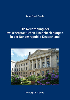 Die Neuordnung der zwischenstaatlichen Finanzbeziehungen in der Bundesrepublik Deutschland von Groh,  Manfred